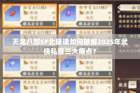 天龙八部SF北极速如何破解2025年武侠私服三大痛点? 天龙八部SF北极速如何破解2025年武侠私服三大痛点?