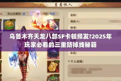 乌鲁木齐天龙八部SF卡顿频发?2025年玩家必看的三重防掉线秘籍