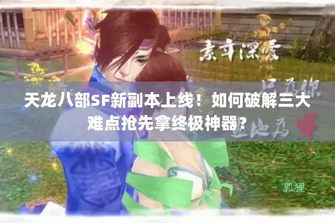 天龙八部SF新副本上线！如何破解三大难点抢先拿终极神器？