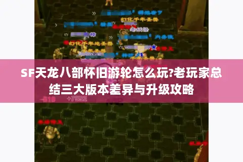 SF天龙八部怀旧游轮怎么玩?老玩家总结三大版本差异与升级攻略