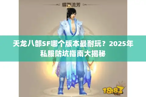 天龙八部SF哪个版本最耐玩?2025年私服防坑指南大揭秘 天龙八部SF哪个版本最耐玩?2025年私服防坑指南大揭秘