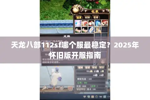 天龙八部112sf哪个服最稳定？2025年怀旧版开服指南
