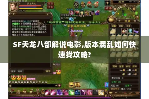 SF天龙八部解说电影,版本混乱如何快速找攻略?