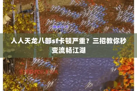 人人天龙八部sf卡顿严重？三招教你秒变流畅江湖