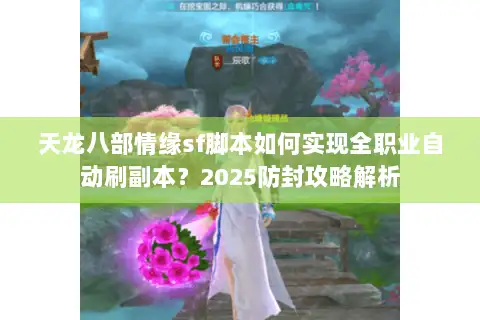 天龙八部情缘sf脚本如何实现全职业自动刷副本?2025防封攻略解析 天龙八部情缘sf脚本如何实现全职业自动刷副本?2025防封攻略解析