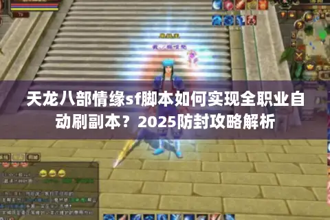 天龙八部情缘sf脚本如何实现全职业自动刷副本?2025防封攻略解析 天龙八部情缘sf脚本如何实现全职业自动刷副本?2025防封攻略解析