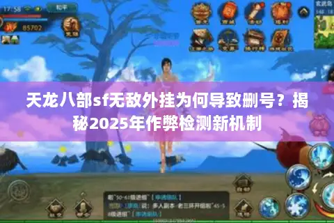 天龙八部sf无敌外挂为何导致删号？揭秘2025年作弊检测新机制