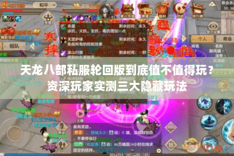 天龙八部私服轮回版到底值不值得玩?资深玩家实测三大隐藏玩法 天龙八部私服轮回版到底值不值得玩?资深玩家实测三大隐藏玩法