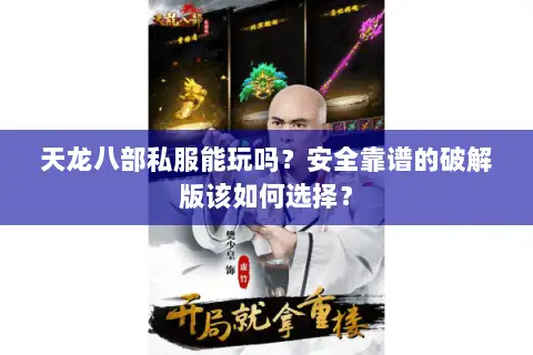 天龙八部私服能玩吗?安全靠谱的破解版该如何选择? 天龙八部私服能玩吗?安全靠谱的破解版该如何选择?