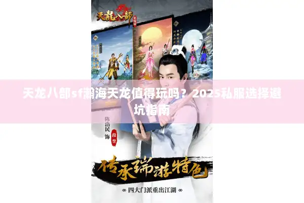 天龙八部sf瀚海天龙值得玩吗?2025私服选择避坑指南 天龙八部sf瀚海天龙值得玩吗?2025私服选择避坑指南