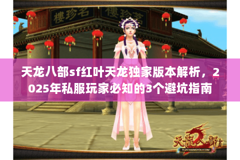 天龙八部sf红叶天龙独家版本解析，2025年私服玩家必知的3个避坑指南