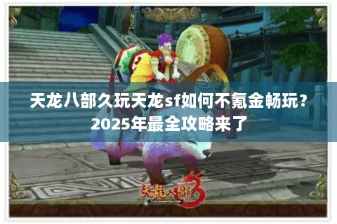天龙八部久玩天龙sf如何不氪金畅玩？2025年最全攻略来了
