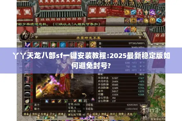 丫丫天龙八部sf一键安装教程:2025最新稳定版如何避免封号?