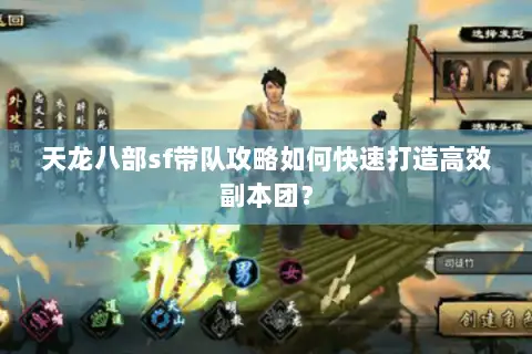 天龙八部sf带队攻略如何快速打造高效副本团？