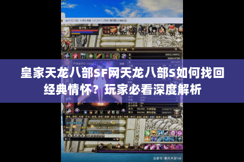 皇家天龙八部SF网天龙八部S如何找回经典情怀？玩家必看深度解析