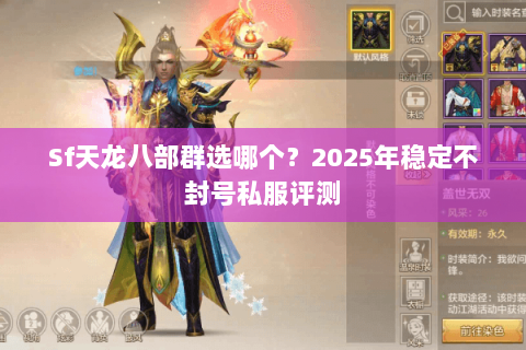 Sf天龙八部群选哪个？2025年稳定不封号私服评测