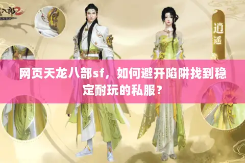 网页天龙八部sf，如何避开陷阱找到稳定耐玩的私服？