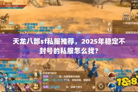 天龙八部sf私服推荐,2025年稳定不封号的私服怎么找? 天龙八部sf私服推荐,2025年稳定不封号的私服怎么找?