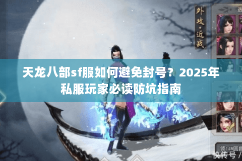 天龙八部sf服如何避免封号？2025年私服玩家必读防坑指南