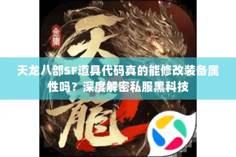 天龙八部SF道具代码真的能修改装备属性吗?深度解密私服黑科技 天龙八部SF道具代码真的能修改装备属性吗?深度解密私服黑科技
