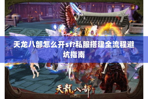 天龙八部怎么开sf?私服搭建全流程避坑指南