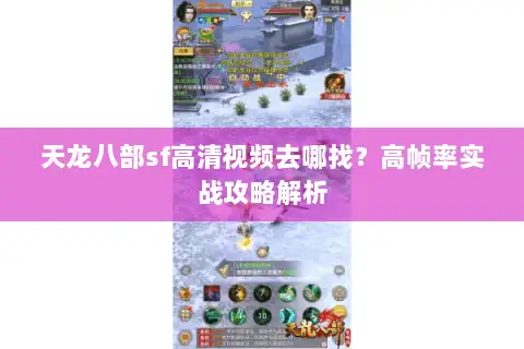 天龙八部sf高清视频去哪找？高帧率实战攻略解析