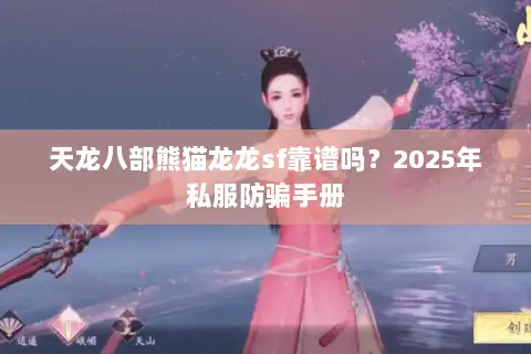 天龙八部熊猫龙龙sf靠谱吗?2025年私服防骗手册 天龙八部熊猫龙龙sf靠谱吗?2025年私服防骗手册