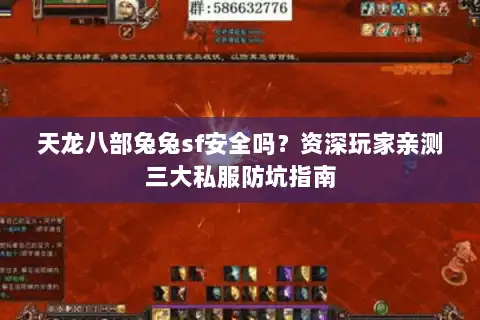天龙八部兔兔sf安全吗？资深玩家亲测三大私服防坑指南