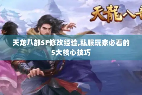 天龙八部SF修改经验,私服玩家必看的5大核心技巧
