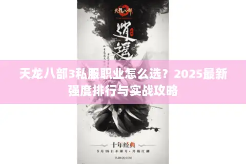 天龙八部3私服职业怎么选?2025最新强度排行与实战攻略 天龙八部3私服职业怎么选?2025最新强度排行与实战攻略