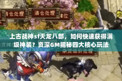 上古战神sf天龙八部，如何快速获得满级神装？资深GM揭秘四大核心玩法
