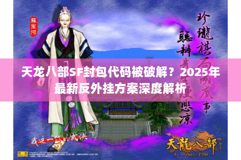 天龙八部SF封包代码被破解？2025年最新反外挂方案深度解析