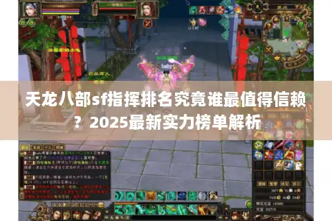 天龙八部sf指挥排名究竟谁最值得信赖？2025最新实力榜单解析