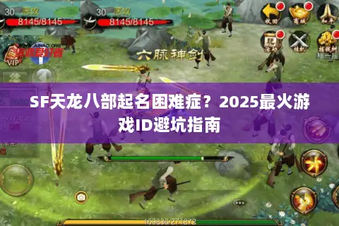 SF天龙八部起名困难症？2025最火游戏ID避坑指南