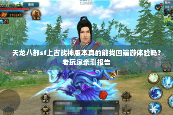 天龙八部sf上古战神版本真的能找回端游体验吗？老玩家亲测报告