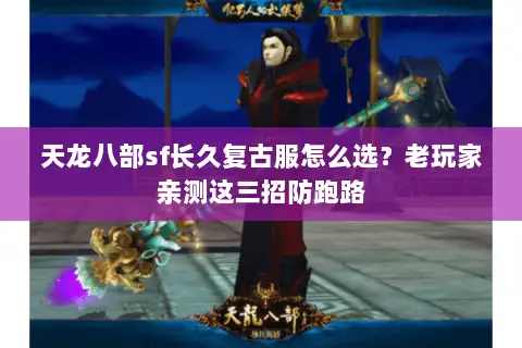 天龙八部sf长久复古服怎么选？老玩家亲测这三招防跑路