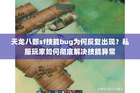 天龙八部sf技能bug为何反复出现？私服玩家如何彻底解决技能异常