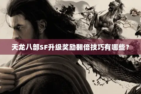 天龙八部SF升级奖励翻倍技巧有哪些？