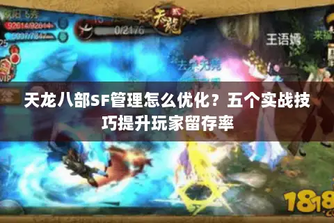 天龙八部SF管理怎么优化?五个实战技巧提升玩家留存率 天龙八部SF管理怎么优化?五个实战技巧提升玩家留存率