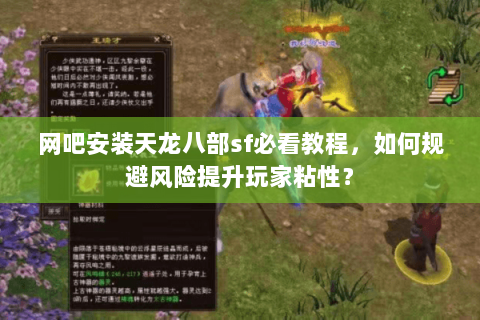 网吧安装天龙八部sf必看教程,如何规避风险提升玩家粘性? 网吧安装天龙八部sf必看教程,如何规避风险提升玩家粘性?