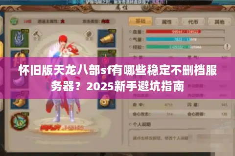 怀旧版天龙八部sf有哪些稳定不删档服务器?2025新手避坑指南 怀旧版天龙八部sf有哪些稳定不删档服务器?2025新手避坑指南