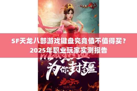 SF天龙八部游戏键盘究竟值不值得买？2025年职业玩家实测报告