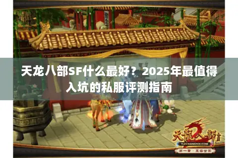 天龙八部SF什么最好?2025年最值得入坑的私服评测指南 天龙八部SF什么最好?2025年最值得入坑的私服评测指南