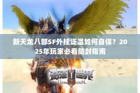 新天龙八部SF外挂泛滥如何自保？2025年玩家必看防封指南