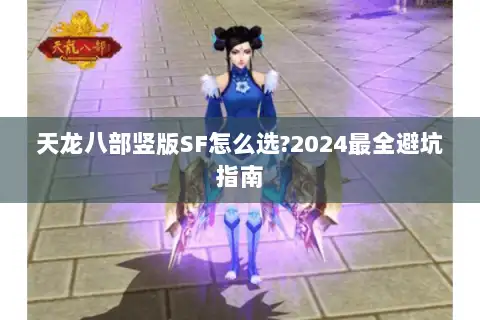 天龙八部竖版SF怎么选?2024最全避坑指南