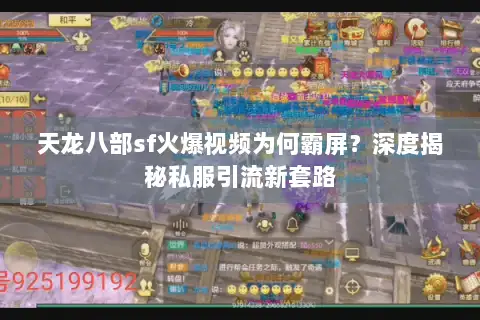 天龙八部sf火爆视频为何霸屏?深度揭秘私服引流新套路 天龙八部sf火爆视频为何霸屏?深度揭秘私服引流新套路