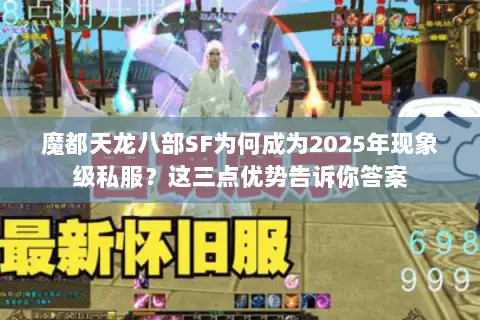 魔都天龙八部SF为何成为2025年现象级私服?这三点优势告诉你答案 魔都天龙八部SF为何成为2025年现象级私服?这三点优势告诉你答案