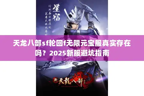 天龙八部sf轮回f无限元宝服真实存在吗?2025新服避坑指南 天龙八部sf轮回f无限元宝服真实存在吗?2025新服避坑指南