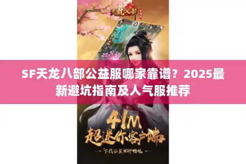 SF天龙八部公益服哪家靠谱？2025最新避坑指南及人气服推荐