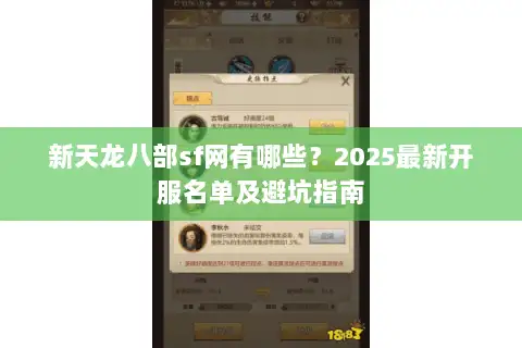 新天龙八部sf网有哪些?2025最新开服名单及避坑指南 新天龙八部sf网有哪些?2025最新开服名单及避坑指南